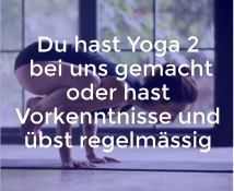 Du hast Yoga 2  bei uns gemacht  oder hast Vorkenntnisse und übst regelmässig