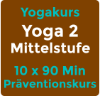 Yogakurs Yoga 2 Mittelstufe 10 x 90 Min Präventionskurs