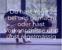 Du hast Yoga 2  bei uns gemacht  oder hast Vorkenntnisse und übst regelmässig
