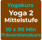 Yogakurs Yoga 2 Mittelstufe 10 x 90 Min Präventionskurs