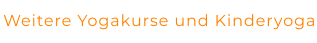 Weitere Yogakurse und Kinderyoga