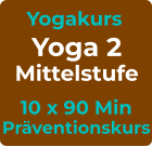 Yogakurs Yoga 2 Mittelstufe 10 x 90 Min Präventionskurs
