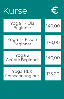 Kurse Yoga 1 - OB Beginner Yoga 2 Geübte Beginner Yoga RLX Entspannung pur 140,00 140,00  135,00 Yoga 1 - Essen Beginner 170,00