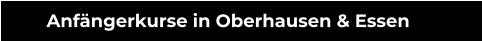 Anfängerkurse in Oberhausen & Essen