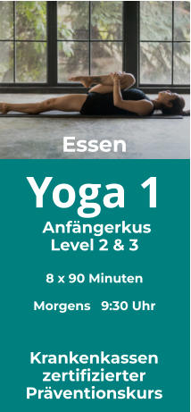 Yoga 1  Anfängerkus Level 2 & 3  8 x 90 Minuten  Morgens   9:30 Uhr   Essen  Krankenkassen zertifizierter Präventionskurs