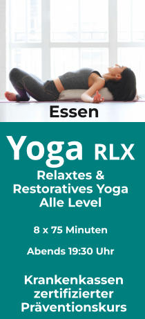 Yoga RX  Restoratives Yoga Alle Level   8 x 105 Minuten Am Morgen 10:00 Uhr Yoga RLX  Relaxtes & Restoratives Yoga Alle Level   8 x 75 Minuten  Abends 19:30 Uhr Krankenkassen zertifizierter Präventionskurs Essen