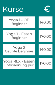 Kurse Yoga 1 - OB Beginner Yoga 2 Geübte Beginner Yoga RLX - Essen Entspannung pur 140,00 140,00  170,00 Yoga 1 - Essen Beginner 170,00